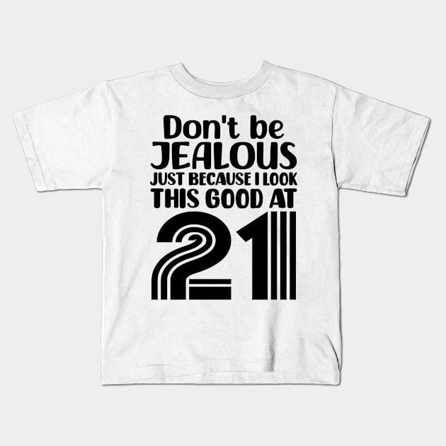 Don't Be Jealous Just Because I look This Good At 21 Kids T-Shirt by colorsplash